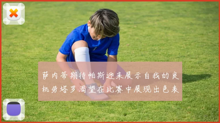 萨内蒂期待帕斯迎来展示自我的良机劳塔罗渴望在比赛中展现出色表现