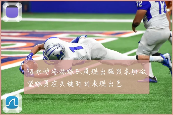 阿尔特塔称球队展现出强烈求胜欲望球员在关键时刻表现出色